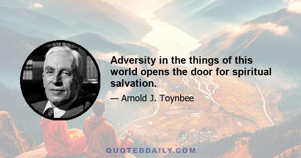 Adversity in the things of this world opens the door for spiritual salvation.