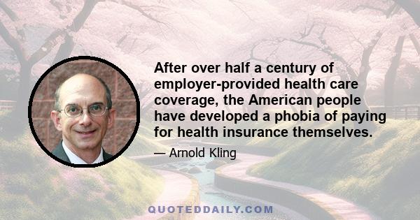 After over half a century of employer-provided health care coverage, the American people have developed a phobia of paying for health insurance themselves.