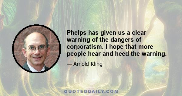 Phelps has given us a clear warning of the dangers of corporatism. I hope that more people hear and heed the warning.