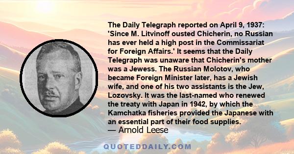 The Daily Telegraph reported on April 9, 1937: 'Since M. Litvinoff ousted Chicherin, no Russian has ever held a high post in the Commissariat for Foreign Affairs.' It seems that the Daily Telegraph was unaware that