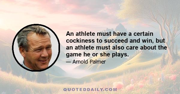 An athlete must have a certain cockiness to succeed and win, but an athlete must also care about the game he or she plays.