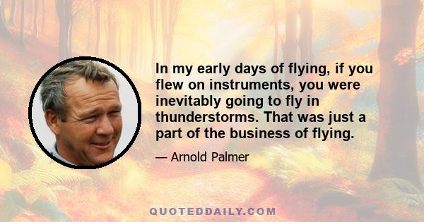 In my early days of flying, if you flew on instruments, you were inevitably going to fly in thunderstorms. That was just a part of the business of flying.