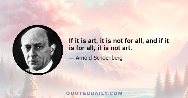 If it is art, it is not for all, and if it is for all, it is not art.