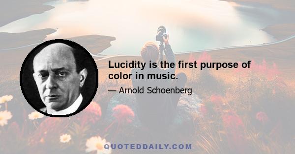 Lucidity is the first purpose of color in music.