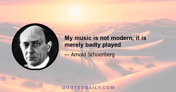 My music is not modern, it is merely badly played