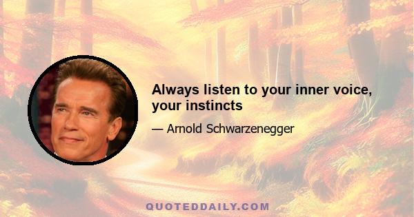 Always listen to your inner voice, your instincts