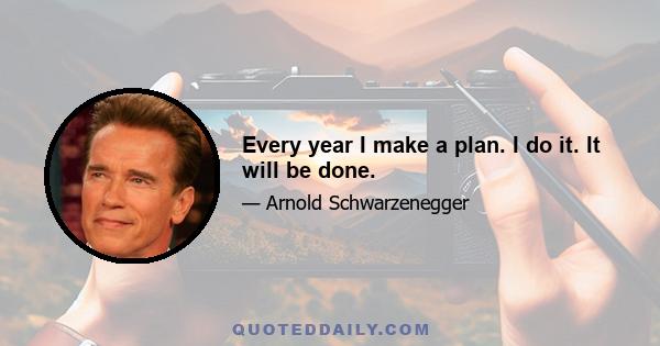 Every year I make a plan. I do it. It will be done.