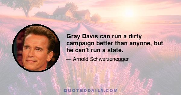 Gray Davis can run a dirty campaign better than anyone, but he can't run a state.