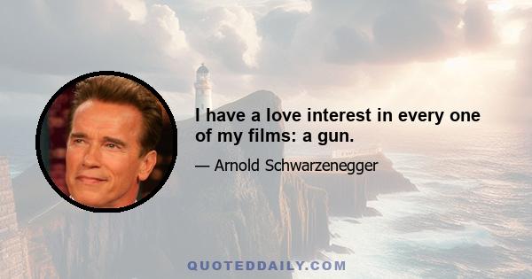 I have a love interest in every one of my films: a gun.