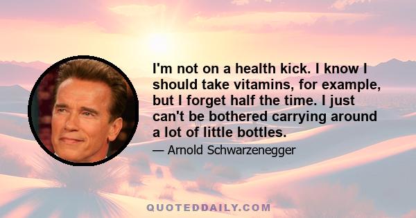 I'm not on a health kick. I know I should take vitamins, for example, but I forget half the time. I just can't be bothered carrying around a lot of little bottles.