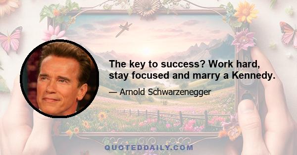 The key to success? Work hard, stay focused and marry a Kennedy.