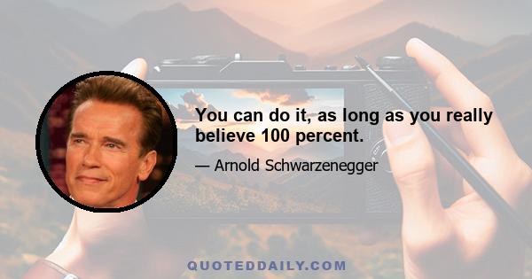 You can do it, as long as you really believe 100 percent.