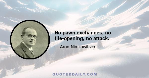 No pawn exchanges, no file-opening, no attack.