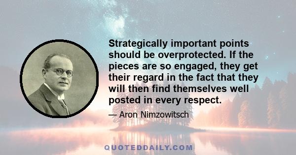 Strategically important points should be overprotected. If the pieces are so engaged, they get their regard in the fact that they will then find themselves well posted in every respect.