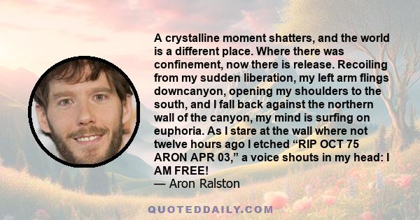 A crystalline moment shatters, and the world is a different place. Where there was confinement, now there is release. Recoiling from my sudden liberation, my left arm flings downcanyon, opening my shoulders to the