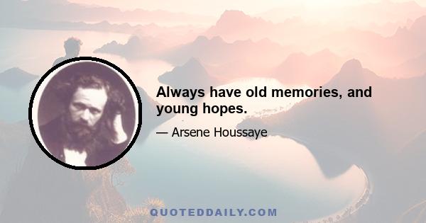 Always have old memories, and young hopes.