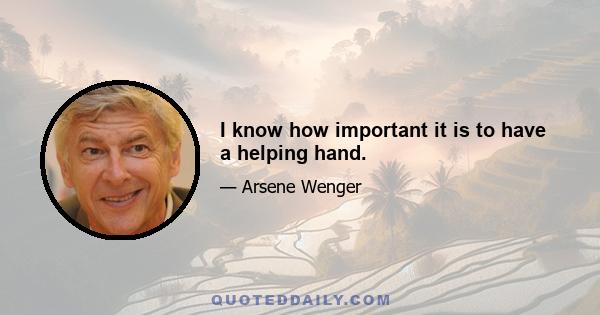 I know how important it is to have a helping hand.