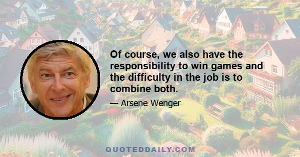 Of course, we also have the responsibility to win games and the difficulty in the job is to combine both.