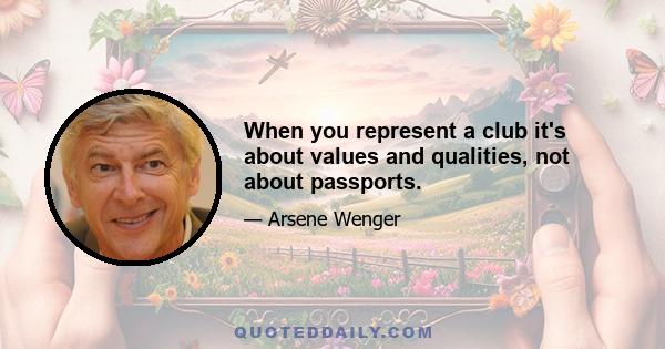 When you represent a club it's about values and qualities, not about passports.