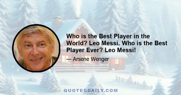 Who is the Best Player in the World? Leo Messi. Who is the Best Player Ever? Leo Messi!