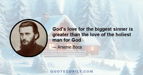 God’s love for the biggest sinner is greater than the love of the holiest man for God