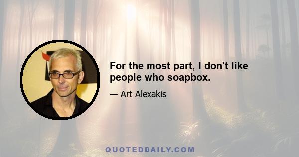 For the most part, I don't like people who soapbox.