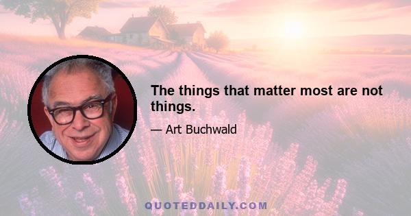 The things that matter most are not things.