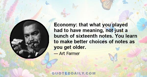 Economy: that what you played had to have meaning, not just a bunch of sixteenth notes. You learn to make better choices of notes as you get older.