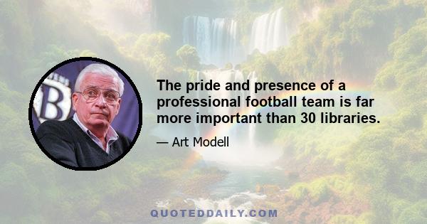 The pride and presence of a professional football team is far more important than 30 libraries.