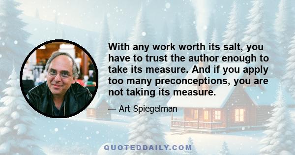 With any work worth its salt, you have to trust the author enough to take its measure. And if you apply too many preconceptions, you are not taking its measure.