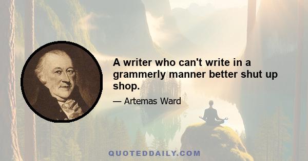 A writer who can't write in a grammerly manner better shut up shop.