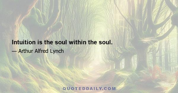 Intuition is the soul within the soul.