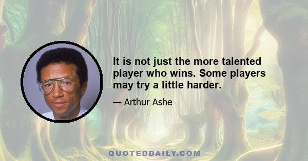 It is not just the more talented player who wins. Some players may try a little harder.