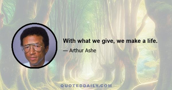 With what we give, we make a life.