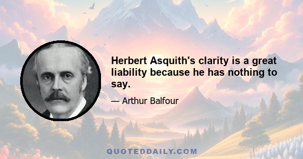 Herbert Asquith's clarity is a great liability because he has nothing to say.