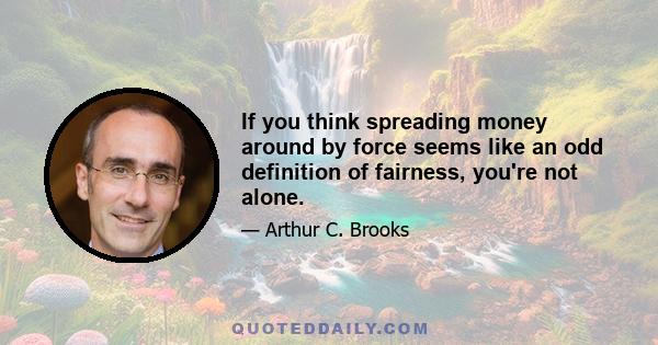 If you think spreading money around by force seems like an odd definition of fairness, you're not alone.