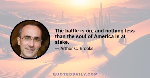 The battle is on, and nothing less than the soul of America is at stake.