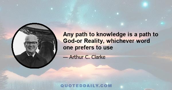 Any path to knowledge is a path to God-or Reality, whichever word one prefers to use