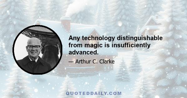 Any technology distinguishable from magic is insufficiently advanced.