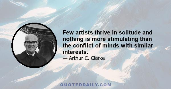 Few artists thrive in solitude and nothing is more stimulating than the conflict of minds with similar interests.