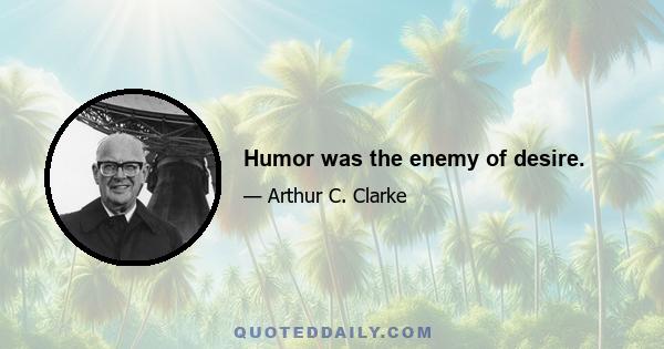 Humor was the enemy of desire.