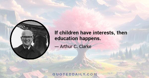 If children have interests, then education happens.