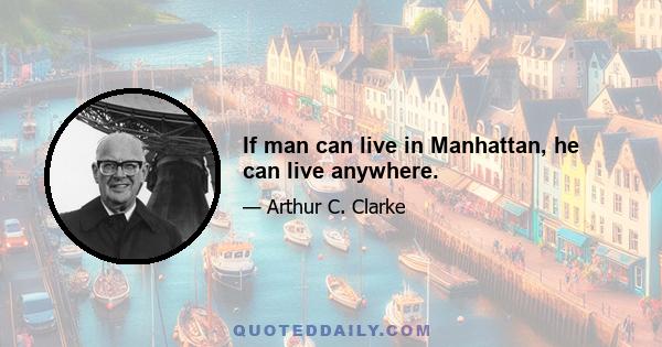 If man can live in Manhattan, he can live anywhere.