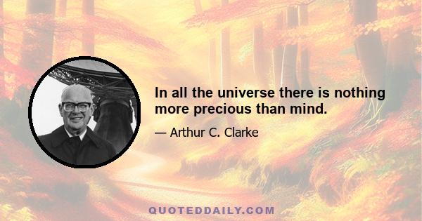 In all the universe there is nothing more precious than mind.