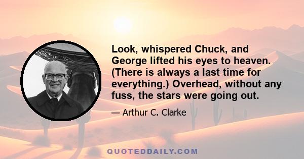 Look, whispered Chuck, and George lifted his eyes to heaven. (There is always a last time for everything.) Overhead, without any fuss, the stars were going out.