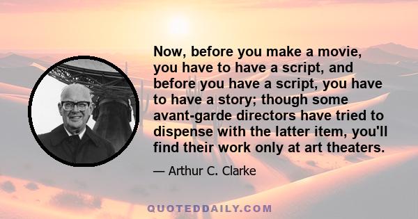 Now, before you make a movie, you have to have a script, and before you have a script, you have to have a story; though some avant-garde directors have tried to dispense with the latter item, you'll find their work only 