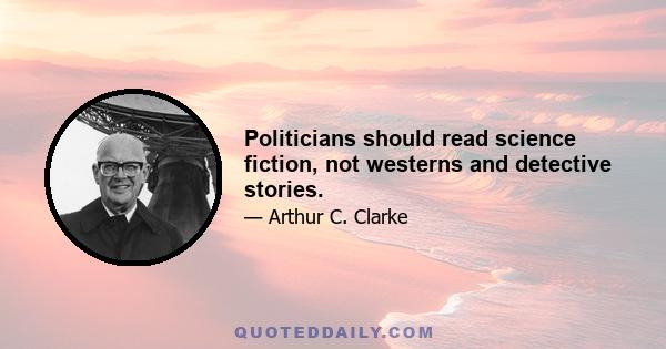 Politicians should read science fiction, not westerns and detective stories.