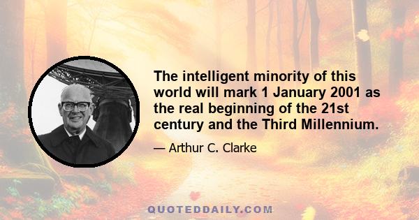 The intelligent minority of this world will mark 1 January 2001 as the real beginning of the 21st century and the Third Millennium.