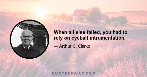 When all else failed, you had to rely on eyeball intrumentation.