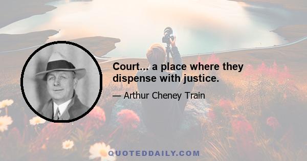 Court... a place where they dispense with justice.